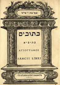 Biblia sacra hebraice, chaldaice, graece & latine Philippi II Reg. Cathol. Pietate, et studio ad Sacrosanctae ecclesiae usum. [Tomus Tertius] / cura et studio Benedicti Ariae Montani | Biblioteca Virtual Miguel de Cervantes