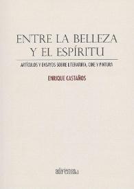 Entre la belleza y el espíritu : artículos y ensayos sobre literatura, cine y pintura / Enrique Castaños  | Biblioteca Virtual Miguel de Cervantes