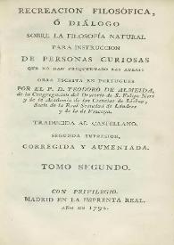 Recreación filosófica, o Diálogo sobre la filosofía natural para la instrucción de personas curiosas que no han frequentado las aulas. Tomo segundo / obra escrita en portugués por el P.D. Theodoro de Almeida ; traducida al castellano | Biblioteca Virtual Miguel de Cervantes