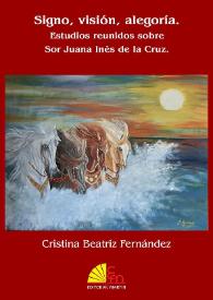 Signo, visión alegoría : estudios reunidos sobre Sor Juana Inés de la Cruz  / Cristina Beatriz Fernández | Biblioteca Virtual Miguel de Cervantes