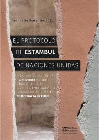 El Protocolo de Estambul de Naciones Unidas y la investigación de la tortura y otros tratos o penas crueles, inhumanos o degradantes durante democracia en Chile / Jeannette Rosentreter Z. | Biblioteca Virtual Miguel de Cervantes