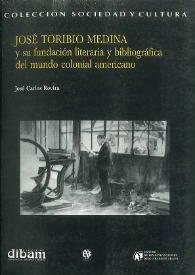 José Toribio Medina y su fundación literaria y bibliográfica del mundo colonial americano / José Carlos Rovira | Biblioteca Virtual Miguel de Cervantes