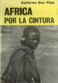 África por la cintura : (Etiopía, Kenia, Tanzania, Uganda) : notas a un safari fotográfico / Guillermo Díaz-Plaja | Biblioteca Virtual Miguel de Cervantes